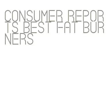 consumer reports best fat burners