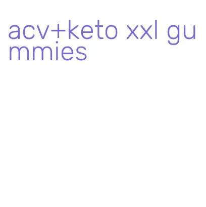 acv+keto xxl gummies