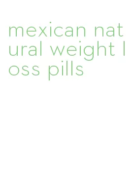mexican natural weight loss pills