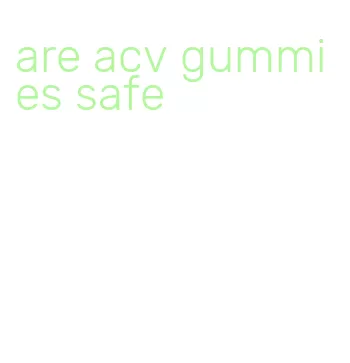 are acv gummies safe