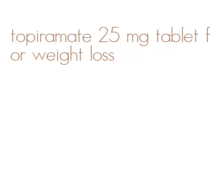 topiramate 25 mg tablet for weight loss