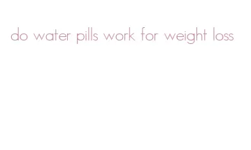 do water pills work for weight loss