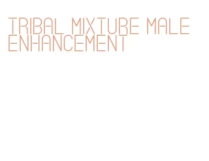 tribal mixture male enhancement