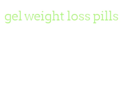 gel weight loss pills