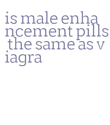 is male enhancement pills the same as viagra