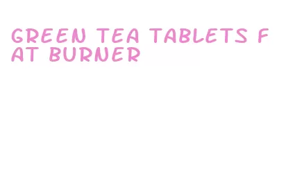 green tea tablets fat burner