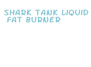 shark tank liquid fat burner