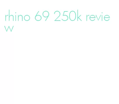 rhino 69 250k review