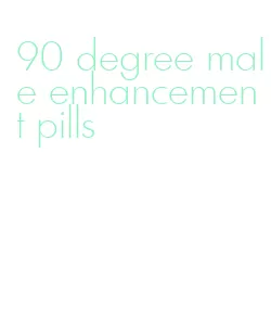 90 degree male enhancement pills