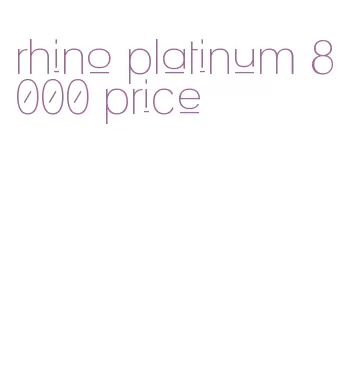 rhino platinum 8000 price