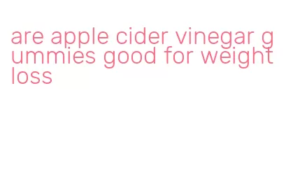 are apple cider vinegar gummies good for weight loss