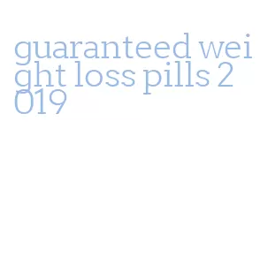 guaranteed weight loss pills 2019