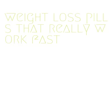 weight loss pills that really work fast