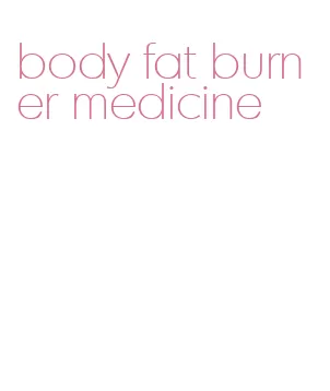 body fat burner medicine