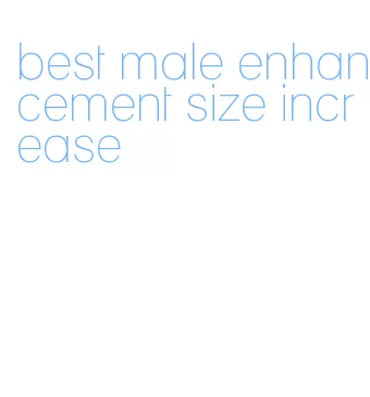 best male enhancement size increase