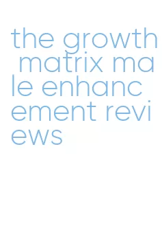 the growth matrix male enhancement reviews