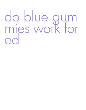 do blue gummies work for ed