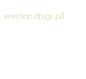 erection drugs pill