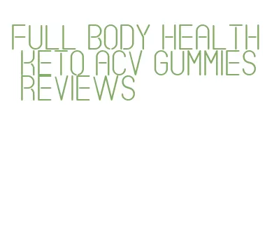 full body health keto acv gummies reviews