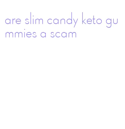 are slim candy keto gummies a scam