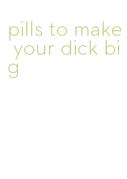 pills to make your dick big