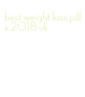 best weight loss pills 2018 uk
