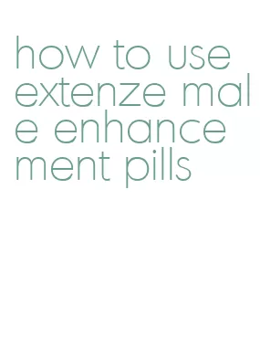 how to use extenze male enhancement pills