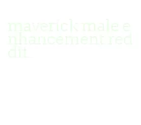 maverick male enhancement reddit