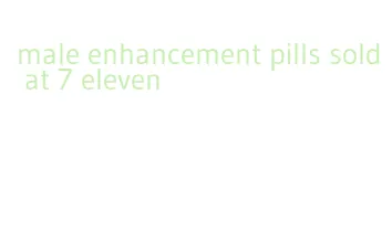 male enhancement pills sold at 7 eleven