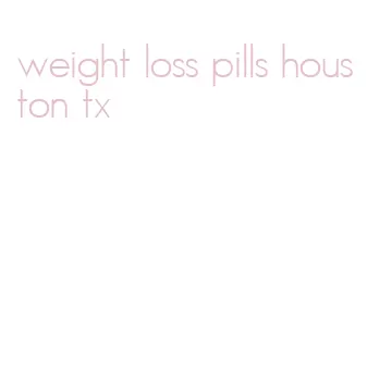 weight loss pills houston tx