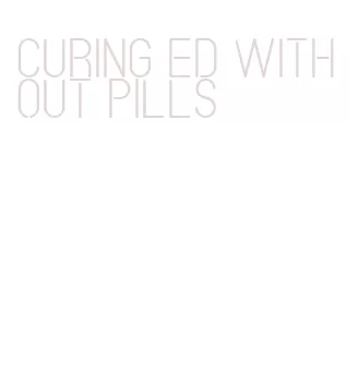 curing ed without pills