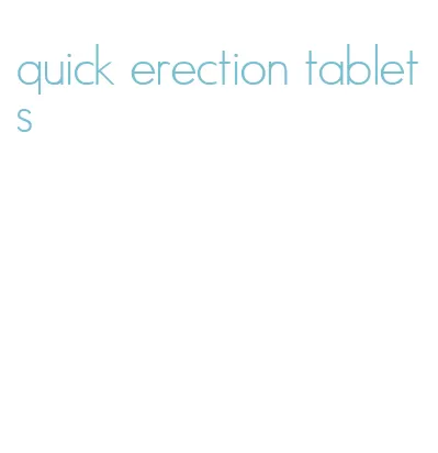 quick erection tablets