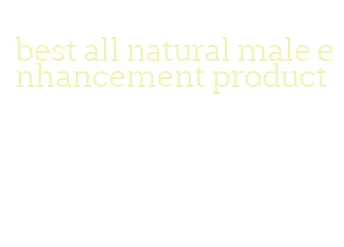 best all natural male enhancement product