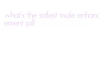 what's the safest male enhancement pill