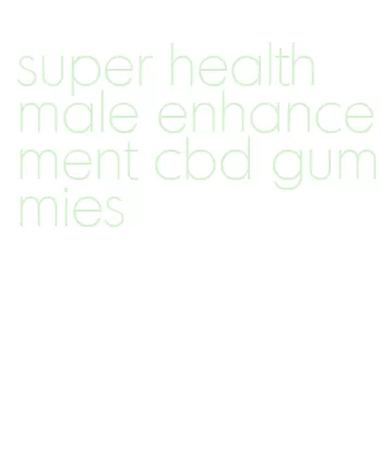 super health male enhancement cbd gummies