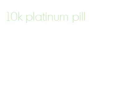 10k platinum pill