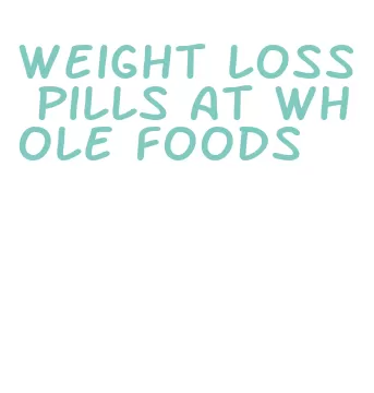 weight loss pills at whole foods