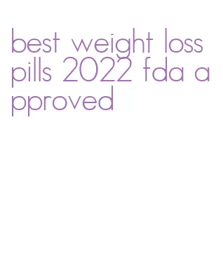 best weight loss pills 2022 fda approved