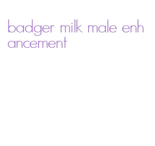 badger milk male enhancement