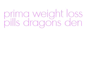 prima weight loss pills dragons den