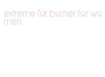 extreme fat burner for women