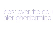 best over the counter phentermine