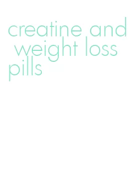 creatine and weight loss pills