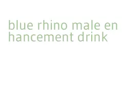 blue rhino male enhancement drink