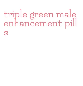 triple green male enhancement pills