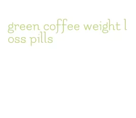 green coffee weight loss pills