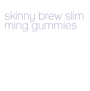 skinny brew slimming gummies