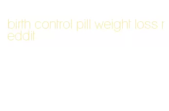 birth control pill weight loss reddit