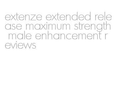 extenze extended release maximum strength male enhancement reviews