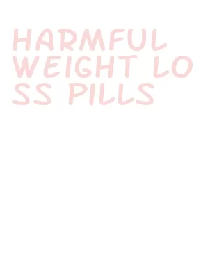 harmful weight loss pills